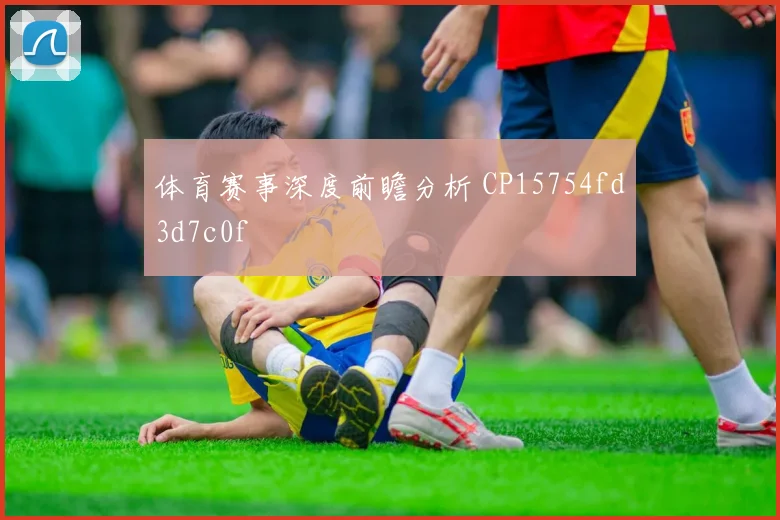 体育赛事深度前瞻分析 CP15754fd3d7c0f