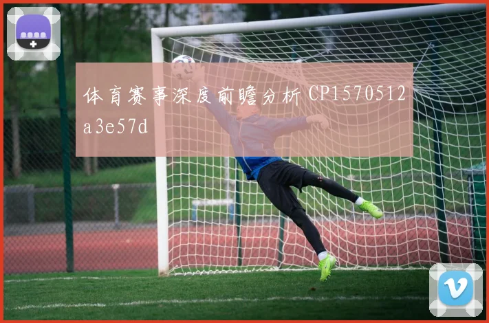 体育赛事深度前瞻分析 CP1570512a3e57d