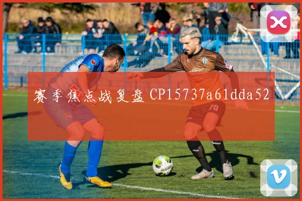 赛季焦点战复盘 CP15737a61dda52